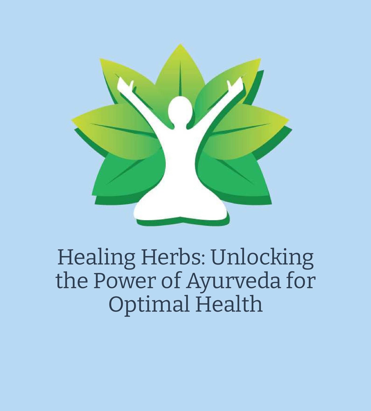 Healing Herbs: Unlocking the Power of Ayurveda for Optimal Health