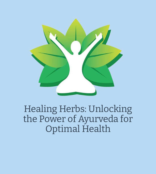 Healing Herbs: Unlocking the Power of Ayurveda for Optimal Health